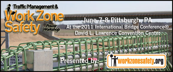 Advertisement for the Traffic Management & Work Zone Safety Power Workshop, which will be held June 7-8, in Pittsburgh, PA, in conjuction with the 2011 International Bridge Conference.